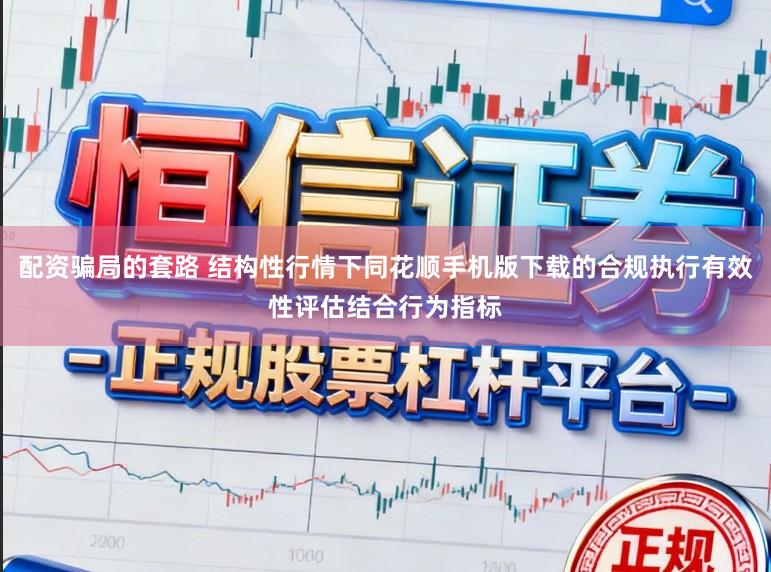 配资骗局的套路 结构性行情下同花顺手机版下载的合规执行有效性评估结合行为指标