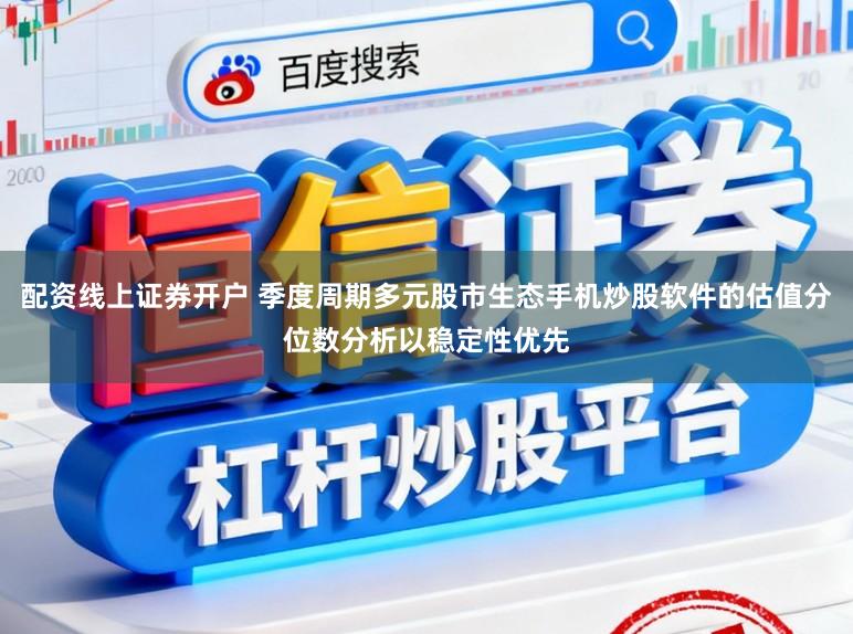 配资线上证券开户 季度周期多元股市生态手机炒股软件的估值分位数分析以稳定性优先