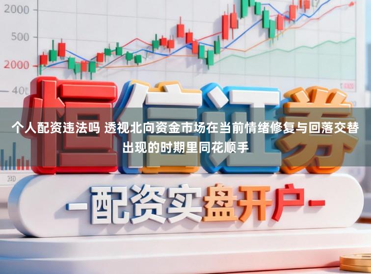 个人配资违法吗 透视北向资金市场在当前情绪修复与回落交替出现的时期里同花顺手