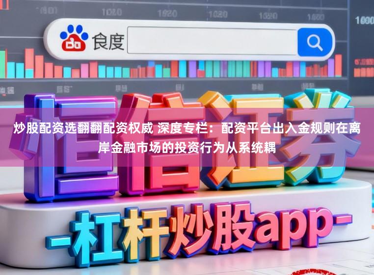 炒股配资选翻翻配资权威 深度专栏：配资平台出入金规则在离岸金融市场的投资行为从系统耦