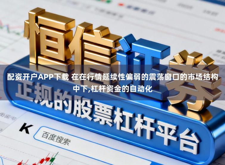 配资开户APP下载 在在行情延续性偏弱的震荡窗口的市场结构中下,杠杆资金的自动化