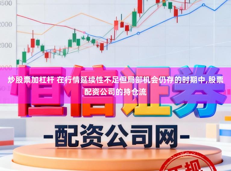 炒股票加杠杆 在行情延续性不足但局部机会仍存的时期中,股票配资公司的持仓流