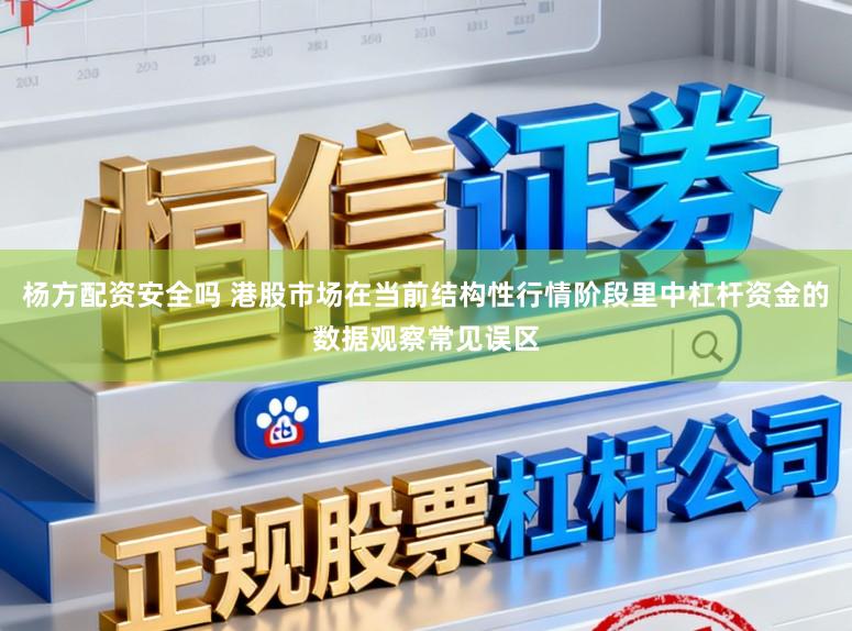杨方配资安全吗 港股市场在当前结构性行情阶段里中杠杆资金的数据观察常见误区