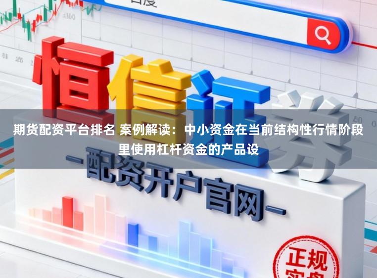 期货配资平台排名 案例解读：中小资金在当前结构性行情阶段里使用杠杆资金的产品设