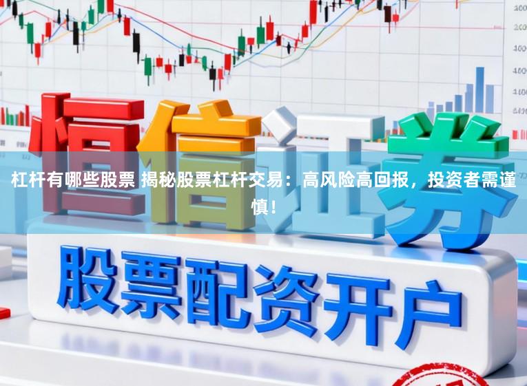 杠杆有哪些股票 揭秘股票杠杆交易：高风险高回报，投资者需谨慎！