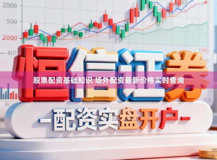 股票配资基础知识 场外配资最新价格实时查询