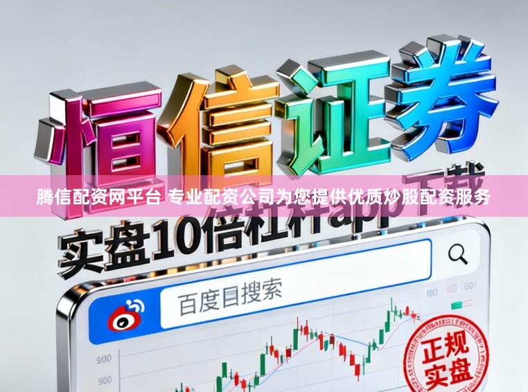 腾信配资网平台 专业配资公司为您提供优质炒股配资服务
