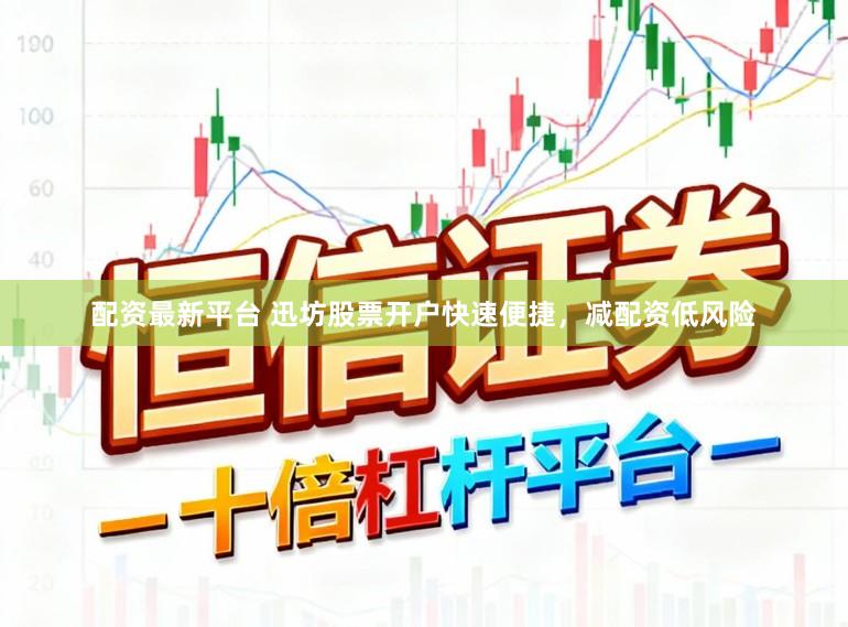 配资最新平台 迅坊股票开户快速便捷，减配资低风险