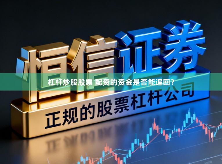 杠杆炒股股票 配资的资金是否能追回？