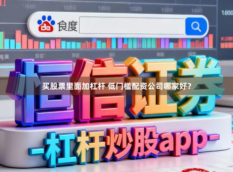 买股票里面加杠杆 低门槛配资公司哪家好？