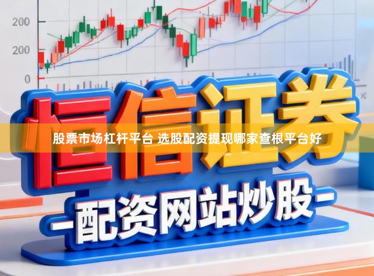 股票市场杠杆平台 选股配资提现哪家查根平台好